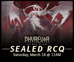 (03/18) 1 Slot RCQ Phyrexia: AWBO Sealed 11AM